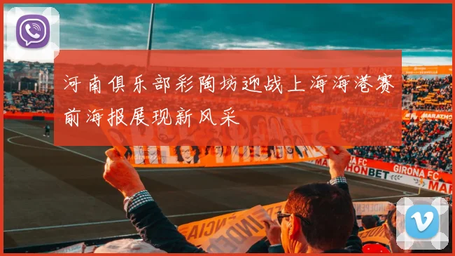 河南俱乐部彩陶坊迎战上海海港赛前海报展现新风采