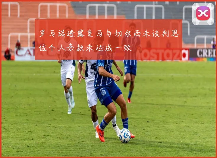 罗马诺透露皇马与切尔西未谈判恩佐个人条款未达成一致